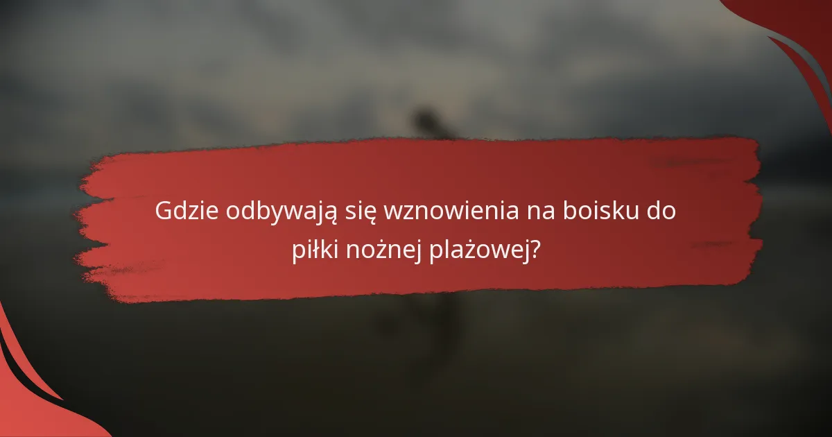 Gdzie odbywają się wznowienia na boisku do piłki nożnej plażowej?