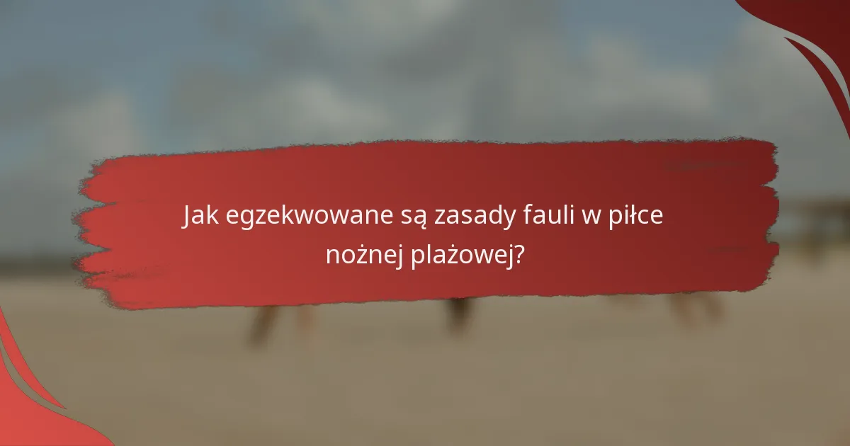 Jak egzekwowane są zasady fauli w piłce nożnej plażowej?