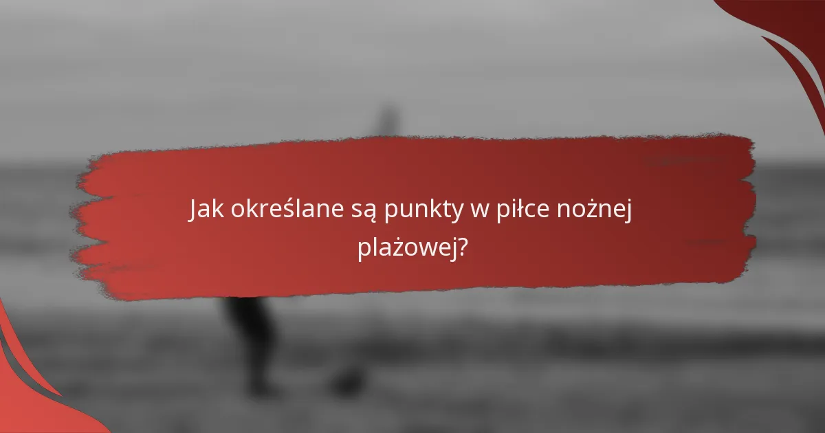 Jak określane są punkty w piłce nożnej plażowej?