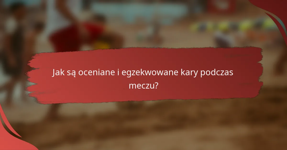 Jak są oceniane i egzekwowane kary podczas meczu?