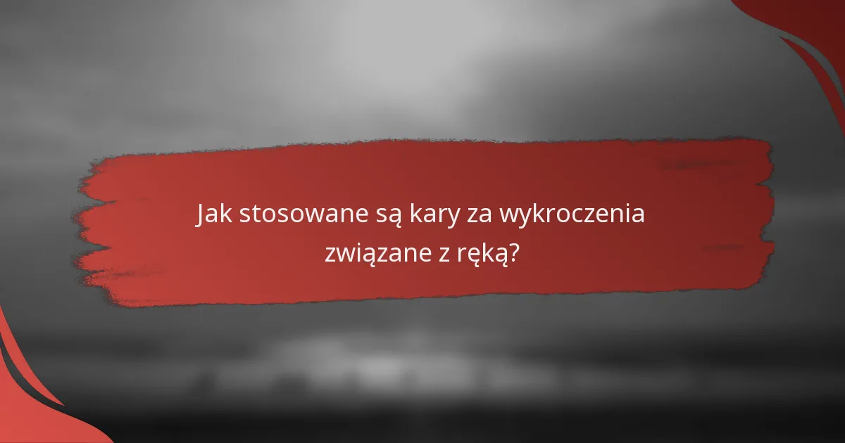 Jak stosowane są kary za wykroczenia związane z ręką?