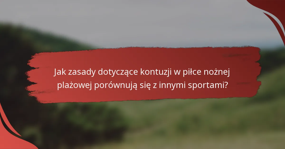 Jak zasady dotyczące kontuzji w piłce nożnej plażowej porównują się z innymi sportami?
