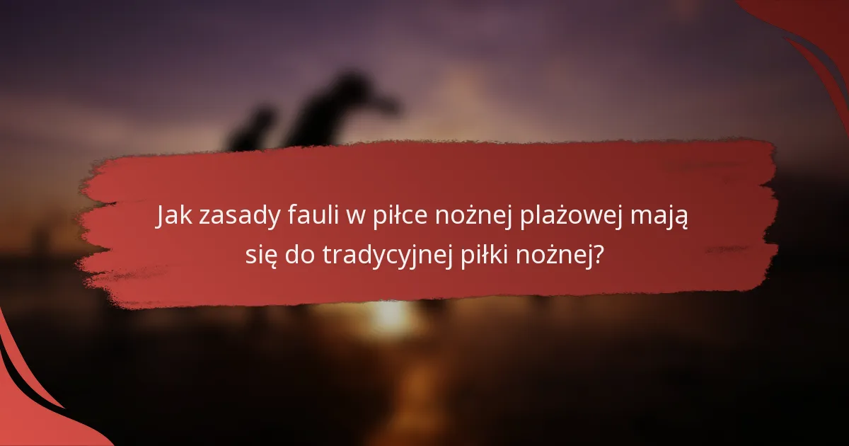 Jak zasady fauli w piłce nożnej plażowej mają się do tradycyjnej piłki nożnej?