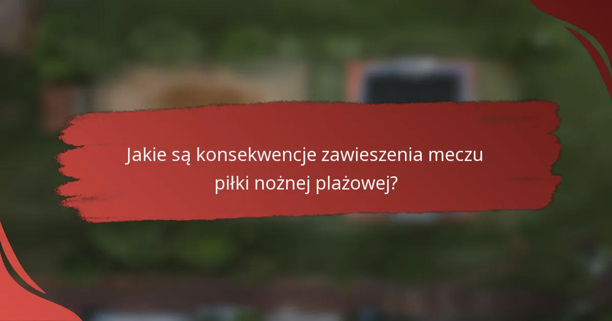 Jakie są konsekwencje zawieszenia meczu piłki nożnej plażowej?
