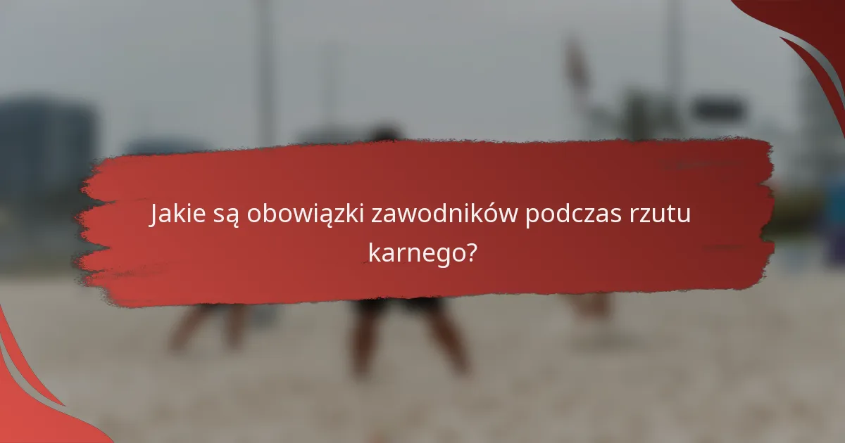 Jakie są obowiązki zawodników podczas rzutu karnego?