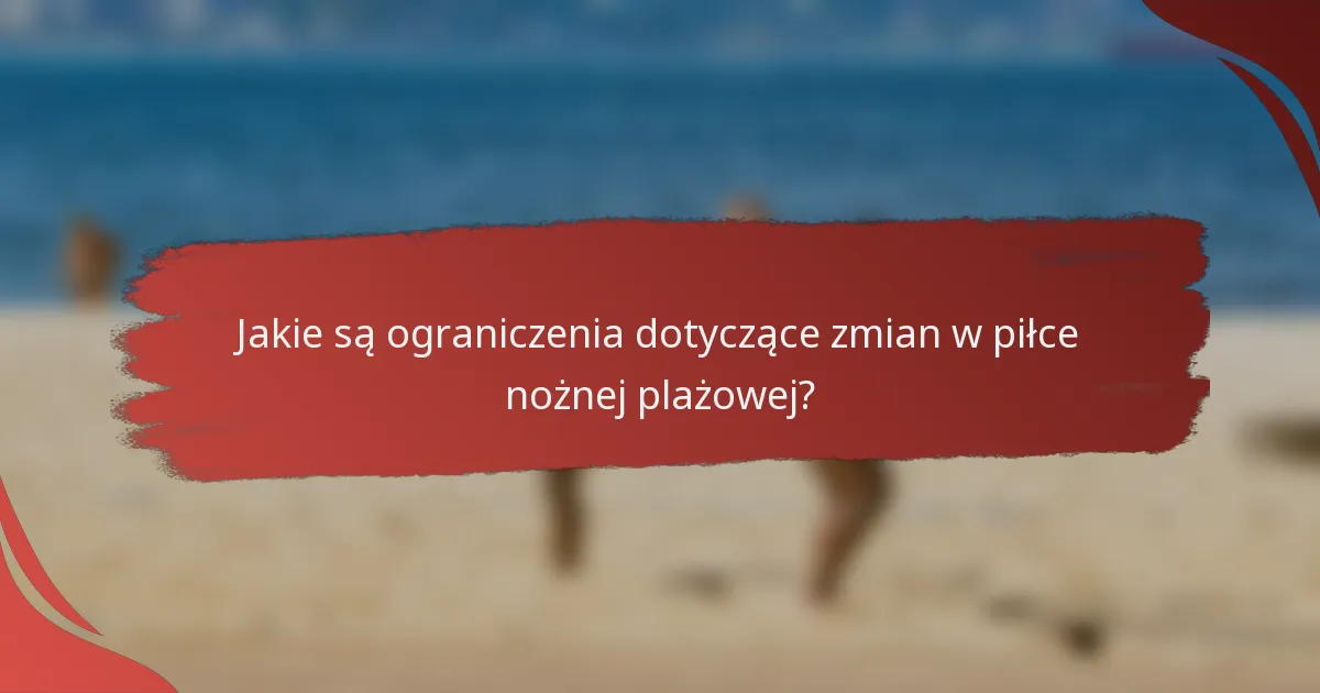 Jakie są ograniczenia dotyczące zmian w piłce nożnej plażowej?