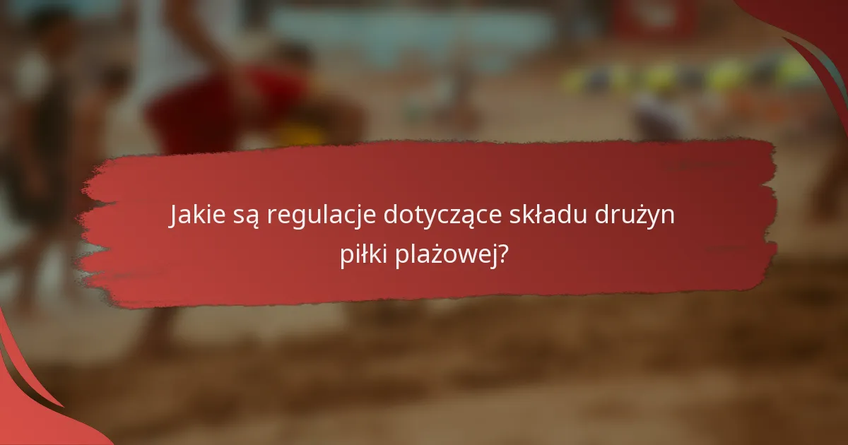 Jakie są regulacje dotyczące składu drużyn piłki plażowej?