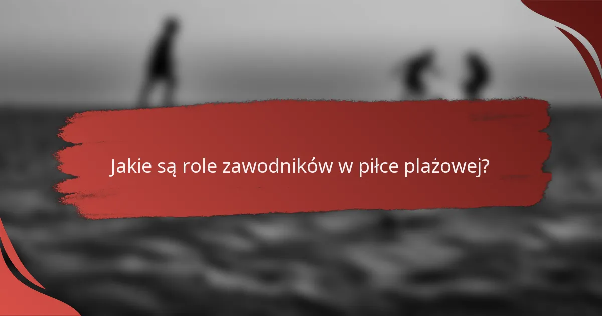 Jakie są role zawodników w piłce plażowej?