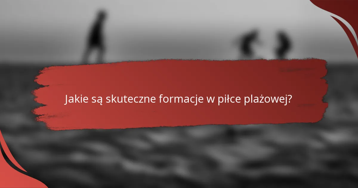 Jakie są skuteczne formacje w piłce plażowej?