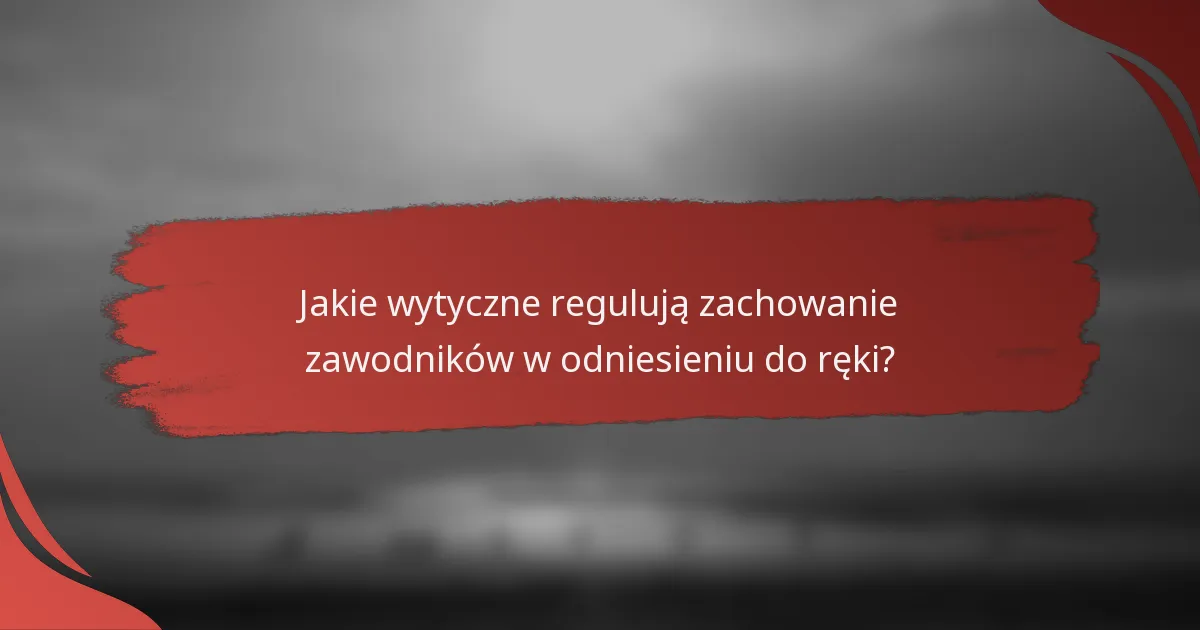 Jakie wytyczne regulują zachowanie zawodników w odniesieniu do ręki?