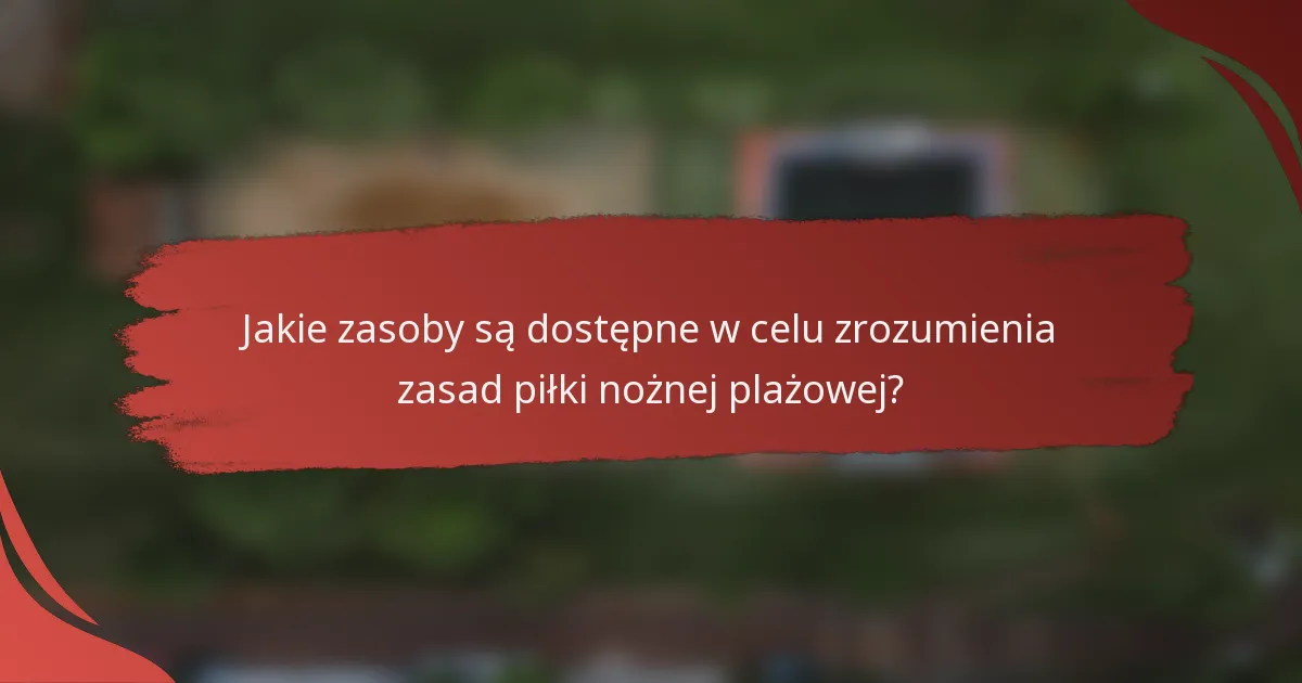 Jakie zasoby są dostępne w celu zrozumienia zasad piłki nożnej plażowej?
